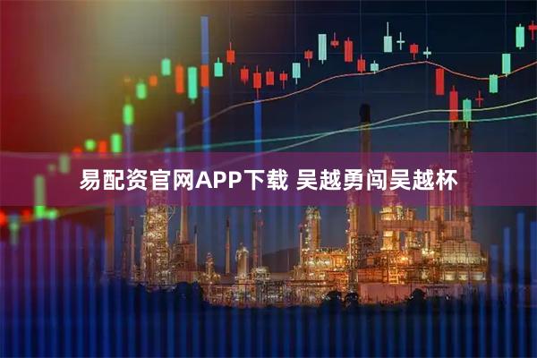 易配资官网APP下载 吴越勇闯吴越杯
