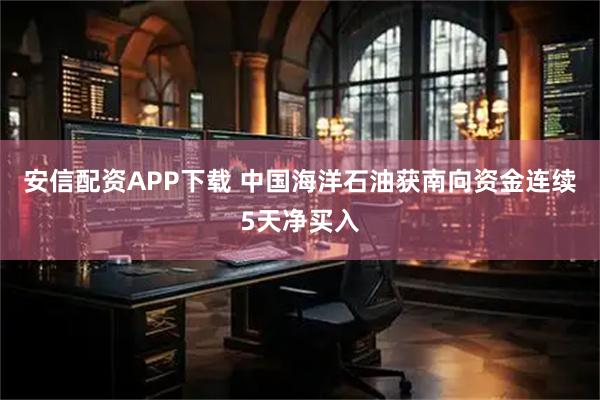 安信配资APP下载 中国海洋石油获南向资金连续5天净买入